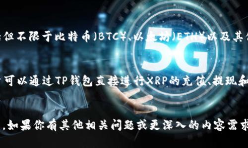要回答“XRP属于TP钱包里的哪个币种”，我们首先需要理解一些基本概念。

### 什么是XRP？
XRP是Ripple网络的原生数字货币，Ripple是一种数字支付协议，用于实现快速、低成本的国际资金转账。XRP不仅可以作为一种货币使用，还可以通过Ripple网络的技术实现高效的交易确认。

### 什么是TP钱包？
TP钱包（TokenPocket）是一款多链数字资产钱包，支持多种类型的区块链资产，包括但不限于比特币（BTC）、以太坊（ETH）以及其他一些基于ERC-20标准的代币。TP钱包旨在为用户提供安全、便捷的资产管理服务。

### XRP在TP钱包中的存在
在TP钱包中，用户可以存储和管理XRP。这意味着XRP被视为一种受支持的币种，用户可以通过TP钱包直接进行XRP的充值、提现和交易。此外，TP钱包还允许用户查看他们XRP的余额、交易历史，并进行相关操作。

### 小结
因此，XRP在TP钱包中被列为一种支持的数字资产，用户可以方便地进行管理和交易。如果你有其他相关问题或更深入的内容需求，欢迎随时提问。