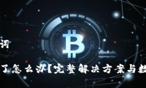 思考和关键词

TP钱包被删了怎么办？完整解决方案与数据恢复指南