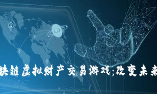 深入解析区块链虚拟财产交易游戏：改变未来的一场革命